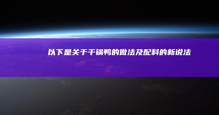 以下是关于“干锅鸭的做法及配料”的新说法：